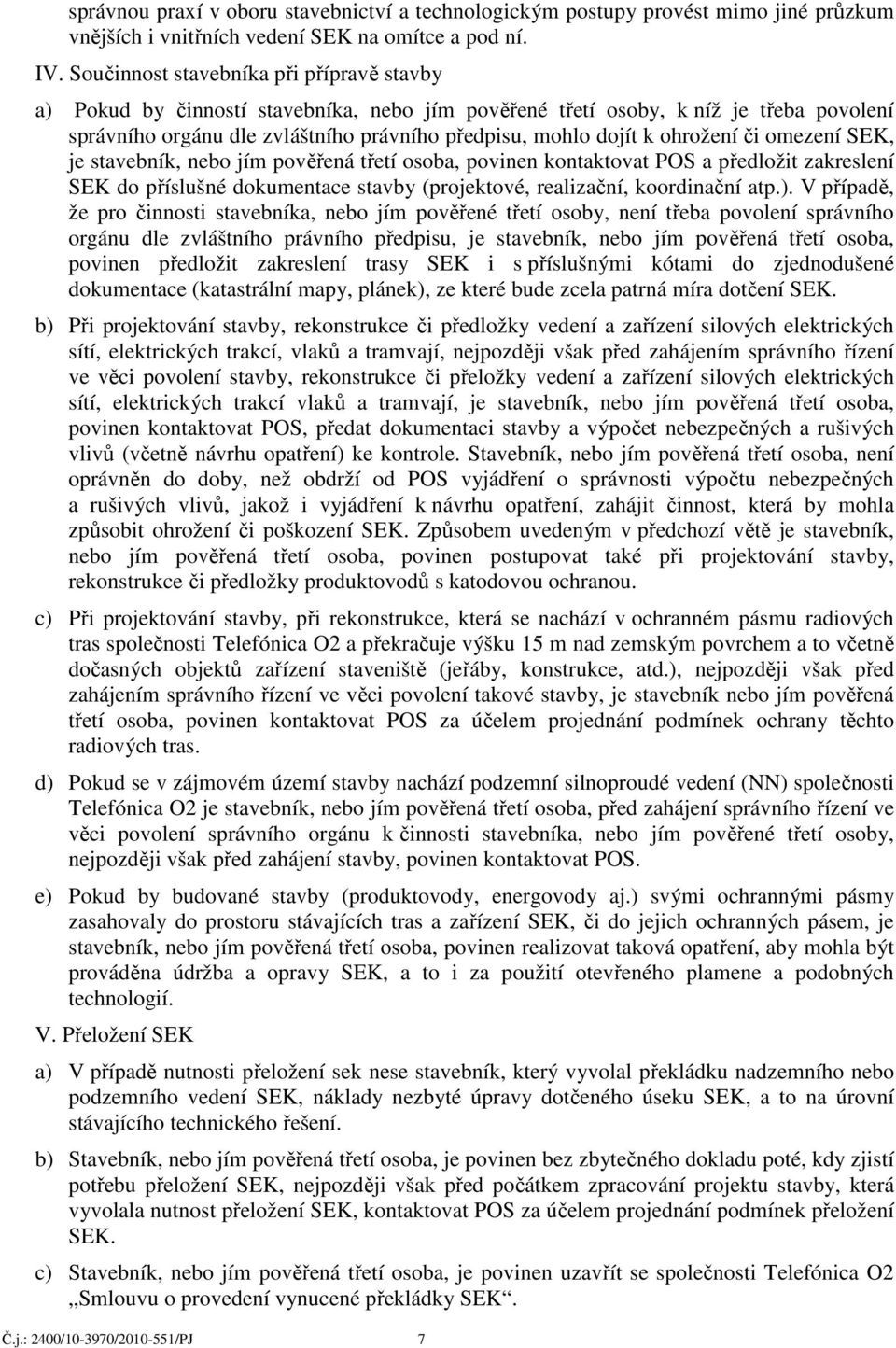 ohrožení či omezení SEK, je stavebník, nebo jím pověřená třetí osoba, povinen kontaktovat POS a předložit zakreslení SEK do příslušné dokumentace stavby (projektové, realizační, koordinační atp.).