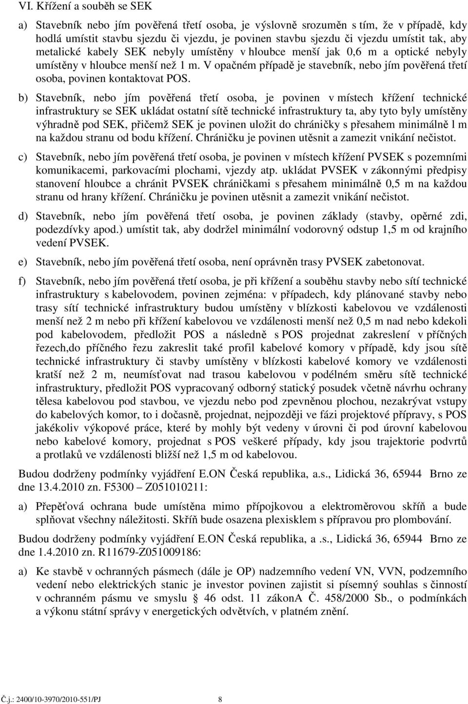 V opačném případě je stavebník, nebo jím pověřená třetí osoba, povinen kontaktovat POS.