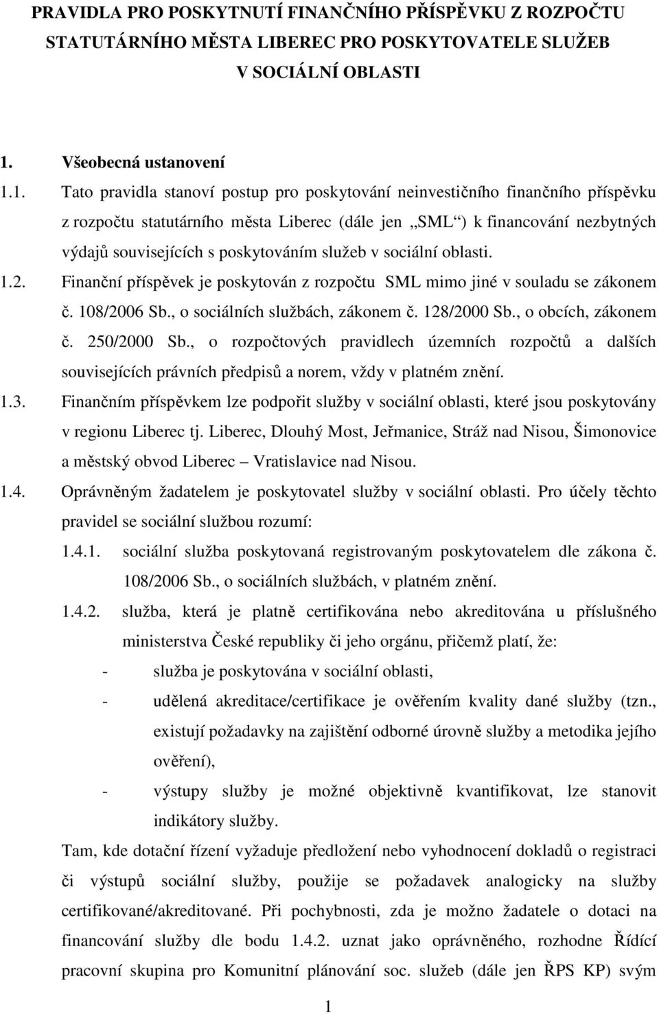 1. Tato pravidla stanoví postup pro poskytování neinvestičního finančního příspěvku z rozpočtu statutárního města Liberec (dále jen SML ) k financování nezbytných výdajů souvisejících s poskytováním