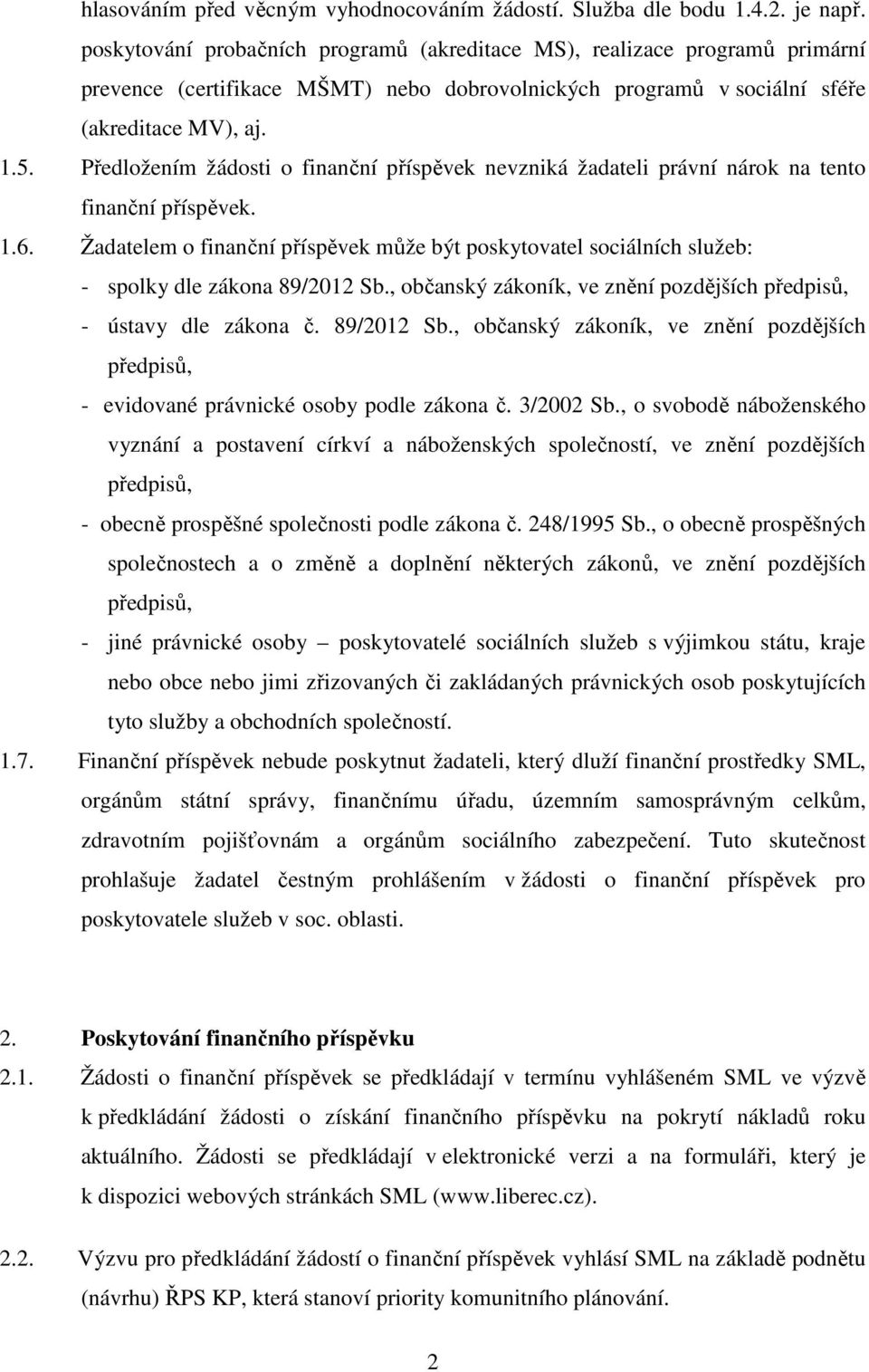 Předložením žádosti o finanční příspěvek nevzniká žadateli právní nárok na tento finanční příspěvek. 1.6.