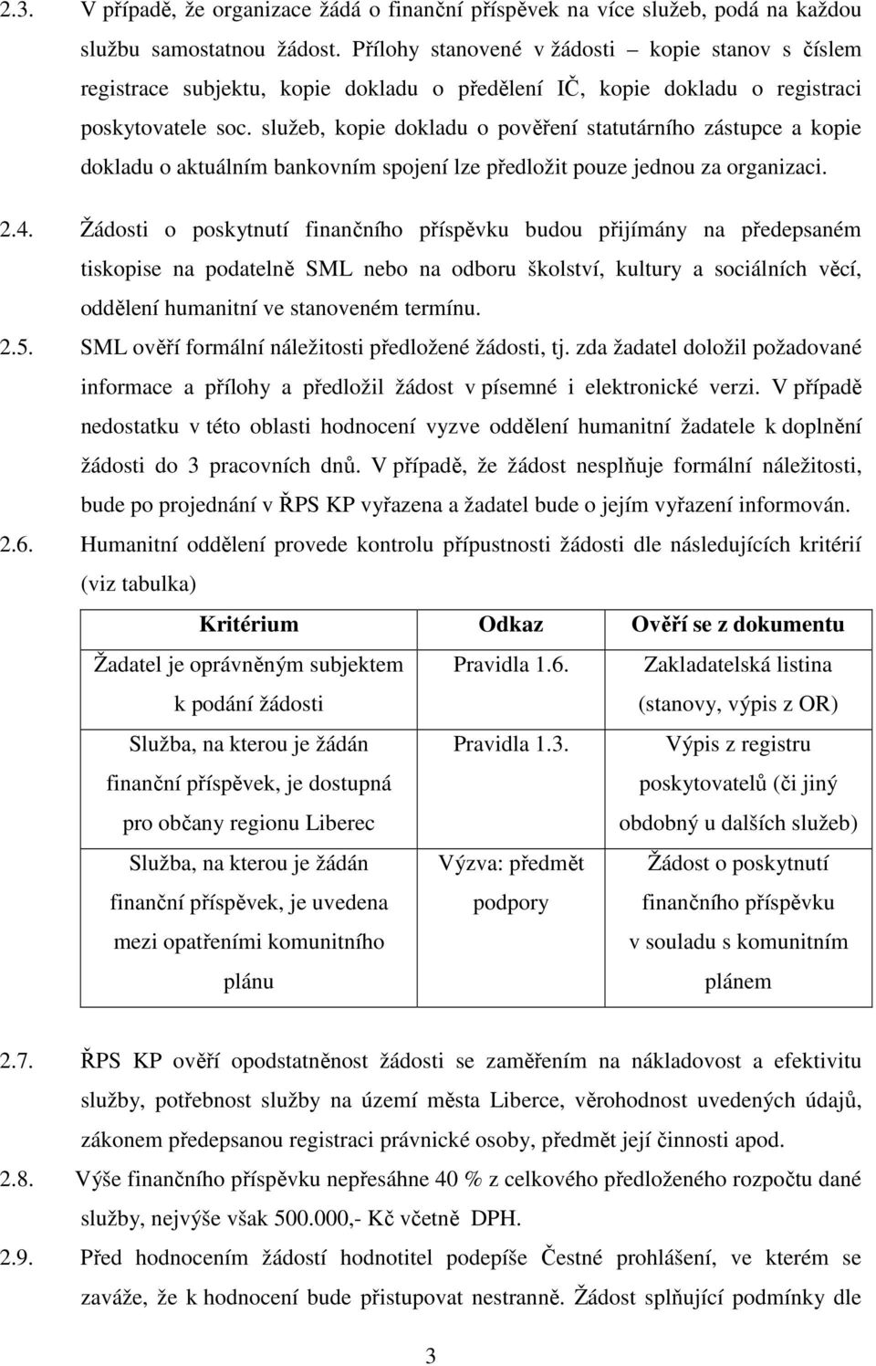 služeb, kopie dokladu o pověření statutárního zástupce a kopie dokladu o aktuálním bankovním spojení lze předložit pouze jednou za organizaci. 2.4.