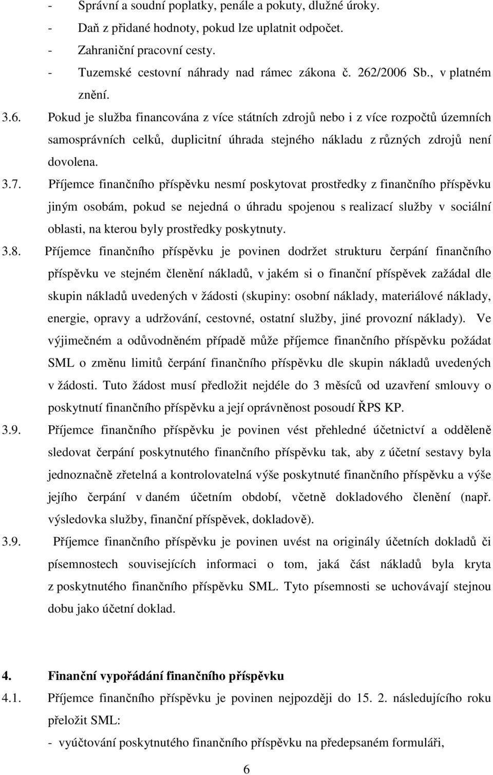 3.7. Příjemce finančního příspěvku nesmí poskytovat prostředky z finančního příspěvku jiným osobám, pokud se nejedná o úhradu spojenou s realizací služby v sociální oblasti, na kterou byly prostředky