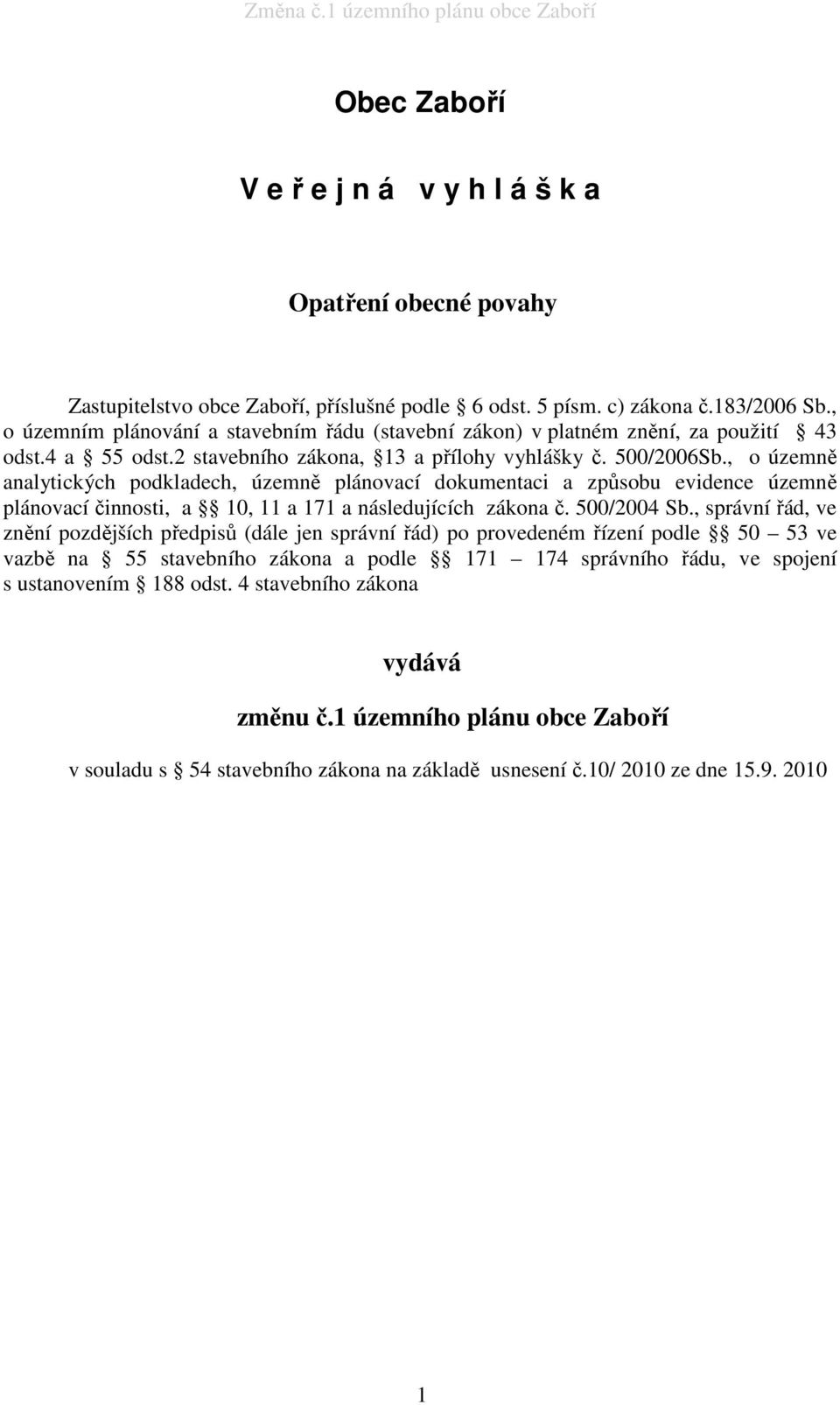 , o územně analytických podkladech, územně plánovací dokumentaci a způsobu evidence územně plánovací činnosti, a 10, 11 a 171 a následujících zákona č. 500/2004 Sb.
