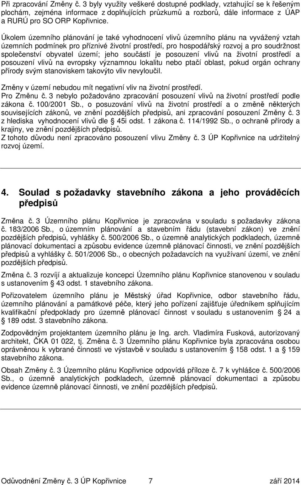 Úkolem územního plánování je také vyhodnocení vlivů územního plánu na vyvážený vztah územních podmínek pro příznivé životní prostředí, pro hospodářský rozvoj a pro soudržnost společenství obyvatel