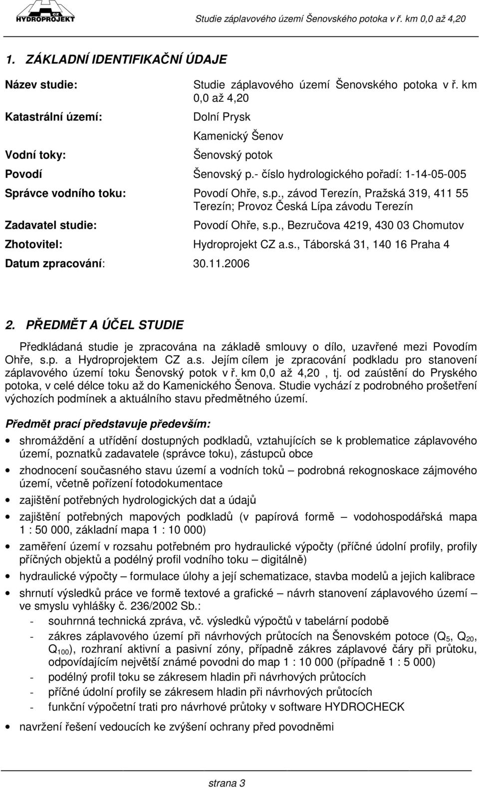 p., Bezručova 4219, 430 03 Chomutov Zhotovitel: Hydroprojekt CZ a.s., Táborská 31, 140 16 Praha 4 Datum zpracování: 30.11.2006 2.