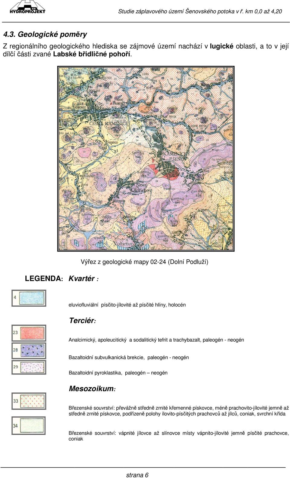 Výřez z geologické mapy 02-24 (Dolní Podluží) LEGENDA: Kvartér : eluviofluviální písčito-jílovité až písčité hlíny, holocén Terciér: Analcimický, apoleucitický a sodalitický tefrit a trachybazalt,