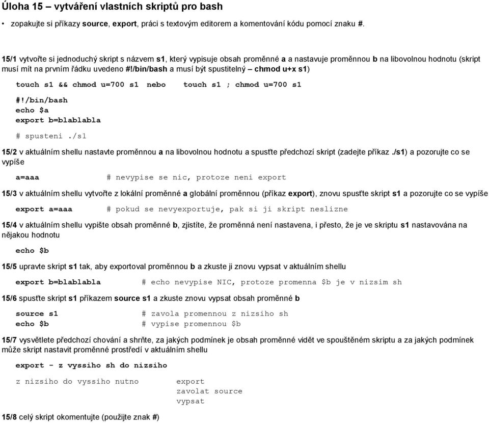 /bin/bash a musí být spustitelný chmod u+x s1) touch s1 && chmod u=700 s1 nebo touch s1 ; chmod u=700 s1 #!/bin/bash echo $a export b=blablabla # spusteni.