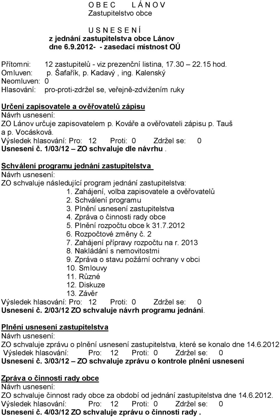 Kováře a ověřovateli zápisu p. Tauš a p. Vocásková. Usnesení č. 1/03/12 ZO schvaluje dle návrhu. Schválení programu jednání zastupitelstva ZO schvaluje následující program jednání zastupitelstva: 1.