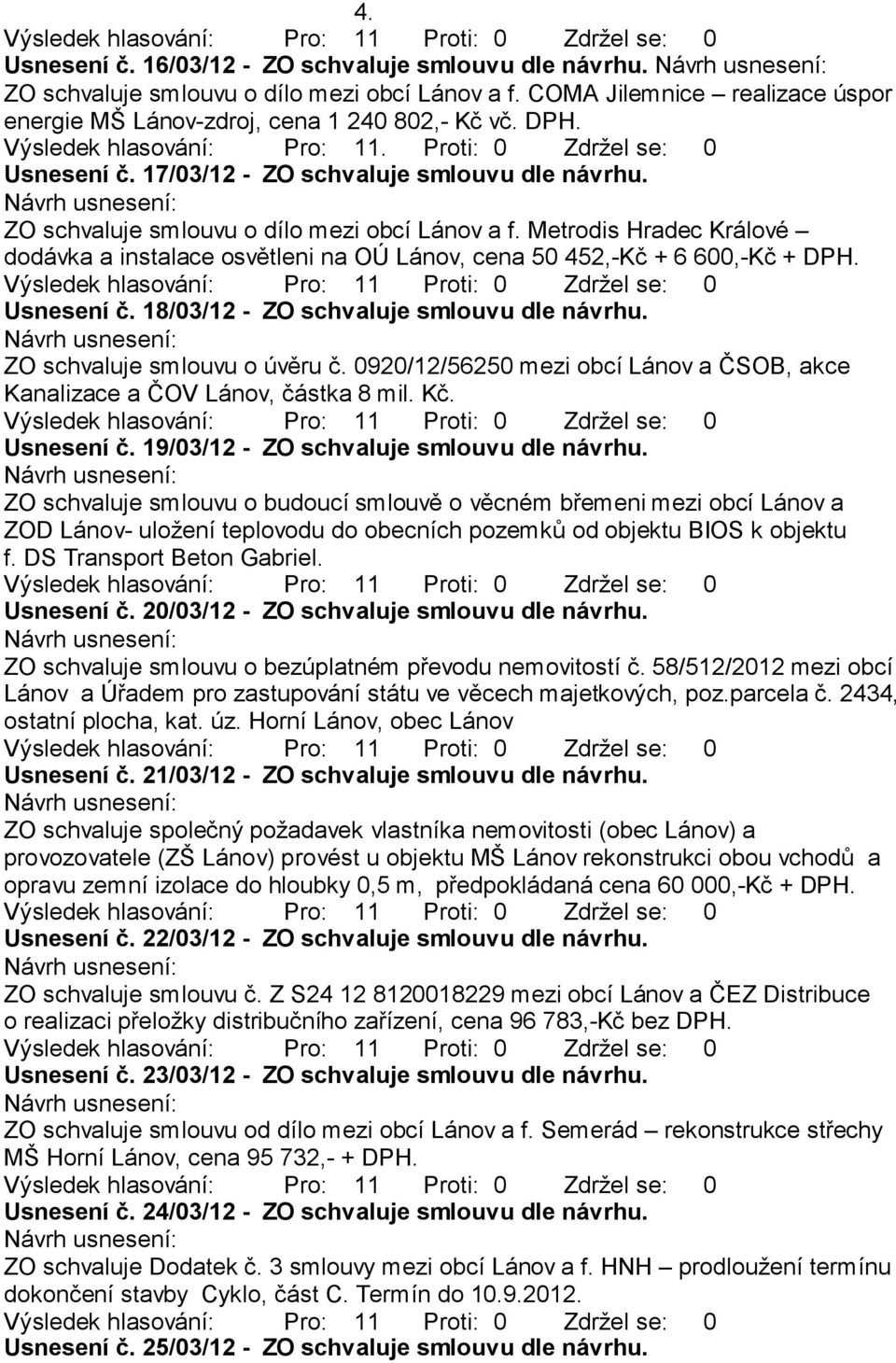 Metrodis Hradec Králové dodávka a instalace osvětleni na OÚ Lánov, cena 50 452,-Kč + 6 600,-Kč + DPH. Usnesení č. 18/03/12 - ZO schvaluje smlouvu dle návrhu. ZO schvaluje smlouvu o úvěru č.