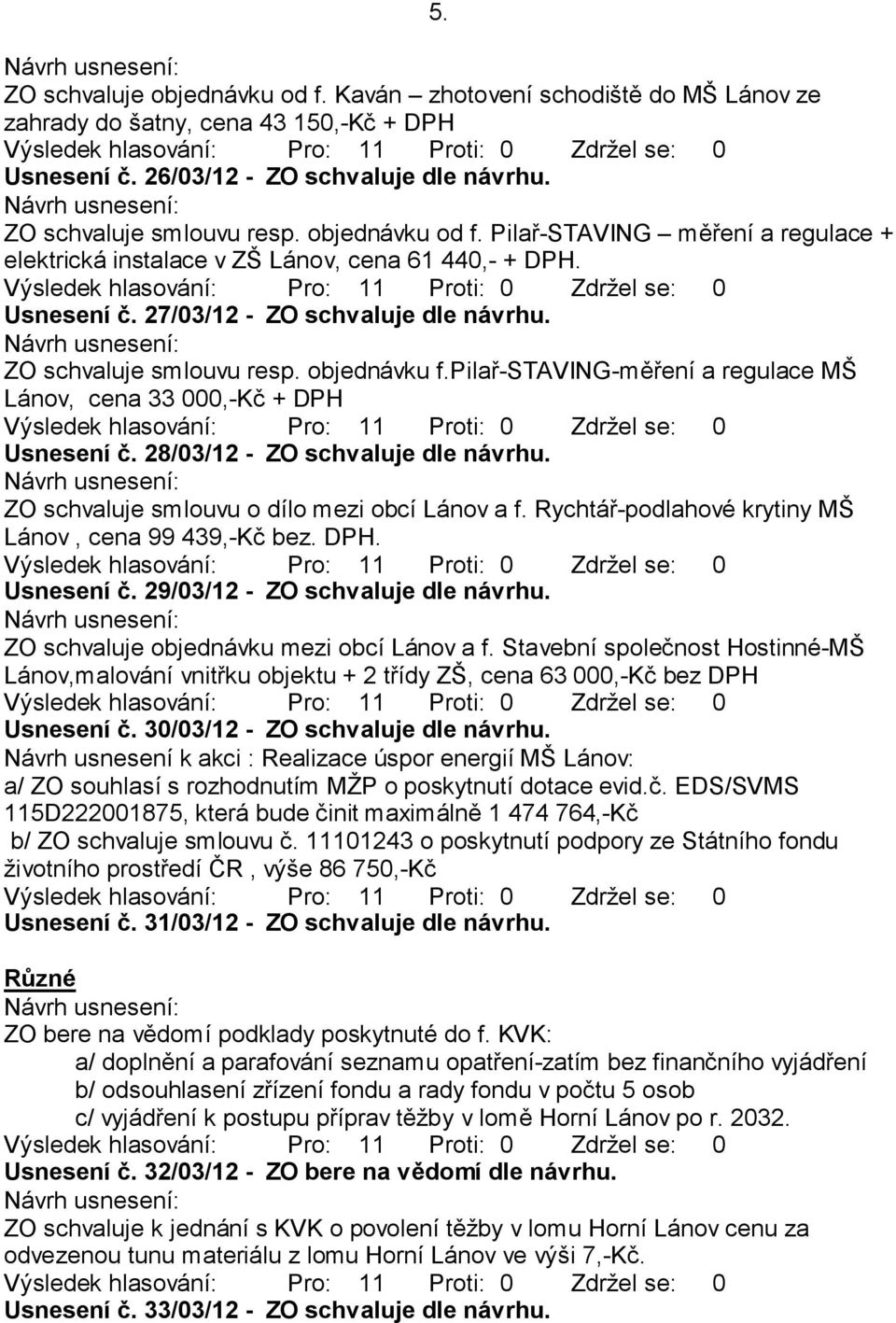 pilař-staving-měření a regulace MŠ Lánov, cena 33 000,-Kč + DPH Usnesení č. 28/03/12 - ZO schvaluje dle návrhu. ZO schvaluje smlouvu o dílo mezi obcí Lánov a f.