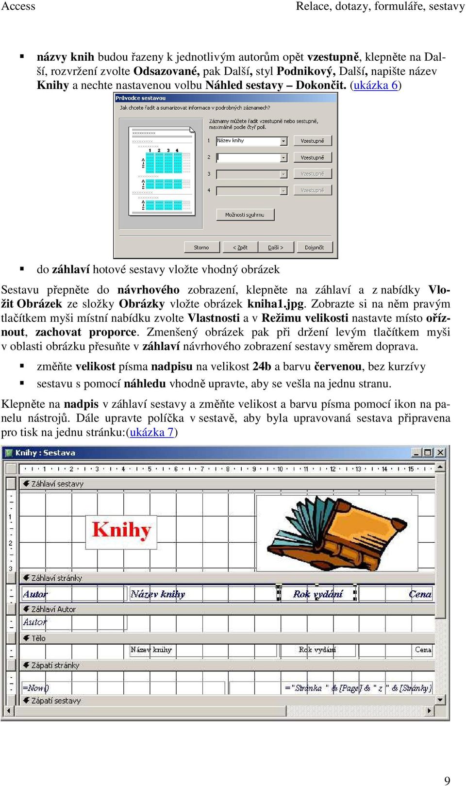 (ukázka 6) do záhlaví hotové sestavy vložte vhodný obrázek Sestavu přepněte do návrhového zobrazení, klepněte na záhlaví a z nabídky Vložit Obrázek ze složky Obrázky vložte obrázek kniha1.jpg.