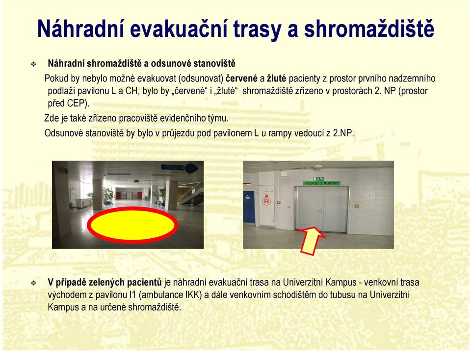 Zde je také zřízeno pracoviště evidenčního týmu. Odsunové stanoviště by bylo v průjezdu pod pavilonem L u rampy vedoucí z 2.NP.