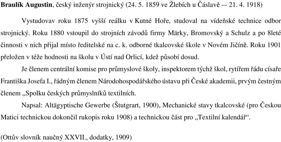 Roku 1901 přeložen v téže hodnosti na školu v Ústí nad Orlicí, kdež působí dosud. Je členem centrální komise pro průmyslové školy, inspektorem týchž škol, rytířem řádu císaře Františka Josefa I.