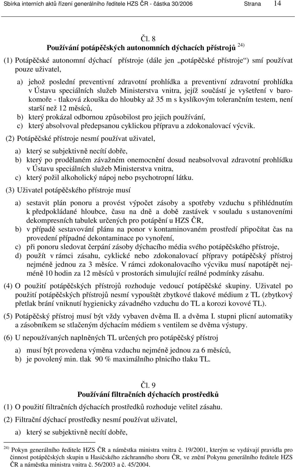 zdravotní prohlídka a preventivní zdravotní prohlídka v Ústavu speciálních služeb Ministerstva vnitra, jejíž součástí je vyšetření v barokomoře - tlaková zkouška do hloubky až 35 m s kyslíkovým