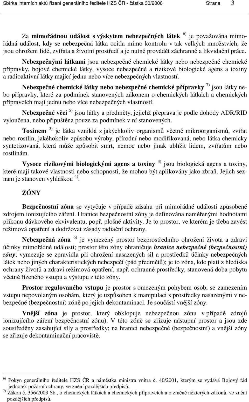 Nebezpečnými látkami jsou nebezpečné chemické látky nebo nebezpečné chemické přípravky, bojové chemické látky, vysoce nebezpečné a rizikové biologické agens a toxiny a radioaktivní látky mající jednu