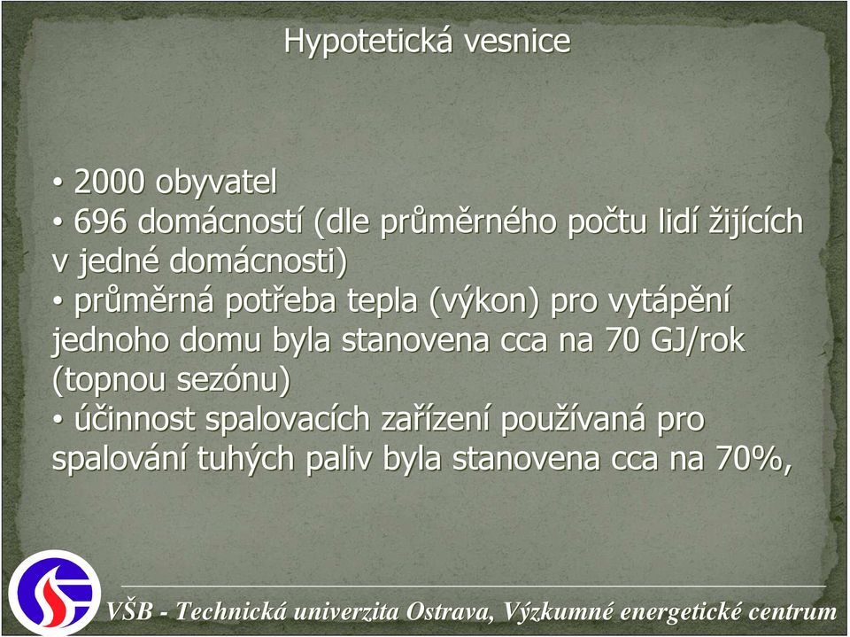 vytápění jednoho domu byla stanovena cca na 70 GJ/rok (topnou sezónu) účinnost