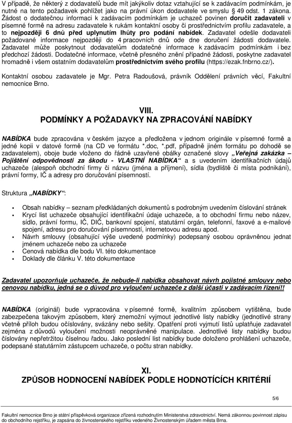 nejpozději 6 dnů před uplynutím lhůty pro podání nabídek. Zadavatel odešle dodavateli požadované informace nejpozději do 4 pracovních dnů ode dne doručení žádosti dodavatele.