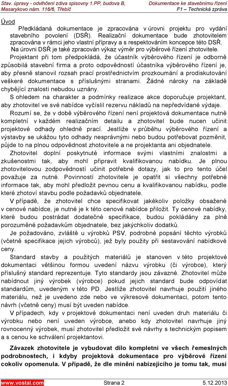 Projektant při tom předpokládá, že účastník výběrového řízení je odborně způsobilá stavební firma a proto odpovědností účastníka výběrového řízení je, aby přesně stanovil rozsah prací prostřednictvím