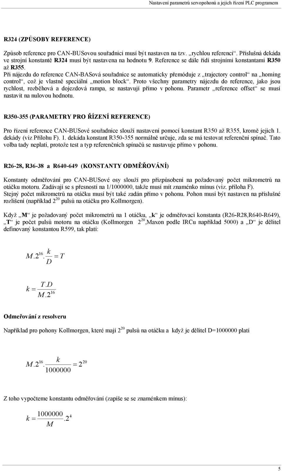Při nájezdu do reference CAN-BASová souřadnice se automaticky přemóduje z trajectory control na homing control, což je vlastně speciální motion block.