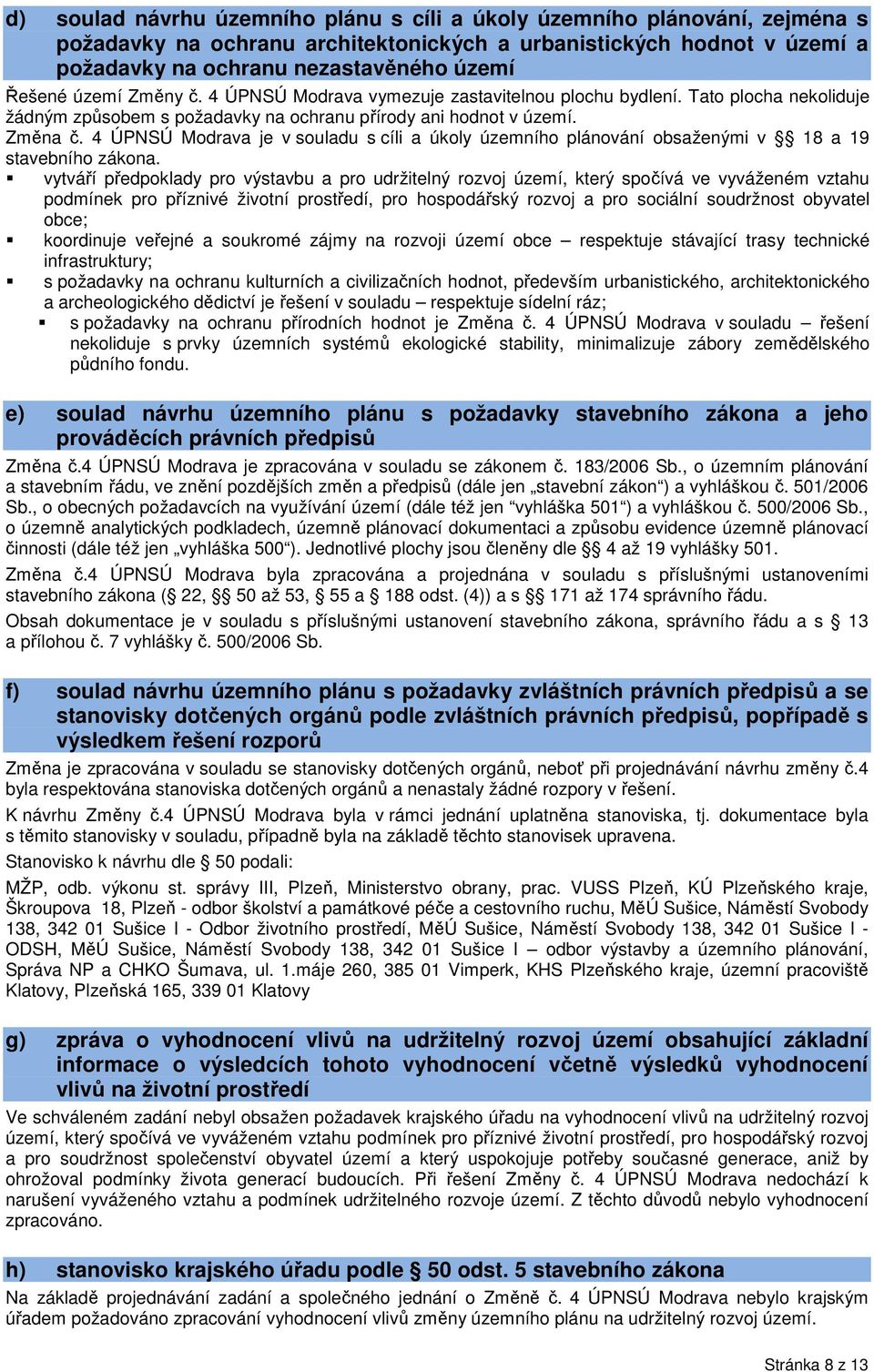 4 ÚPNSÚ Modrava je v souladu s cíli a úkoly územního plánování obsaženými v 18 a 19 stavebního zákona.