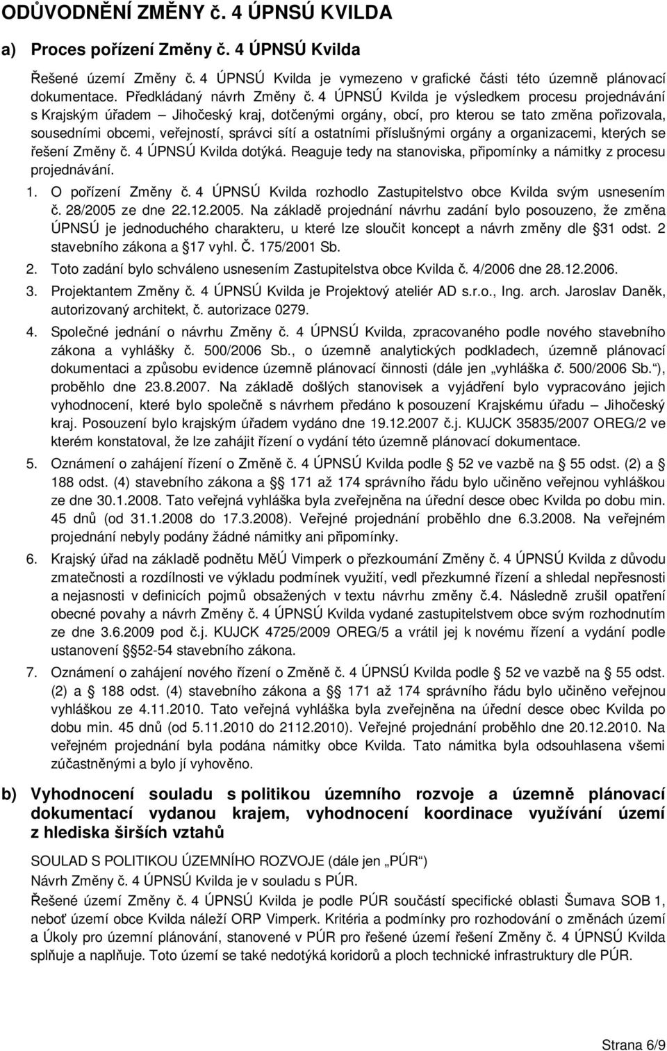 4 ÚPNSÚ Kvilda je výsledkem procesu projednávání s Krajským úřadem Jihočeský kraj, dotčenými orgány, obcí, pro kterou se tato změna pořizovala, sousedními obcemi, veřejností, správci sítí a ostatními