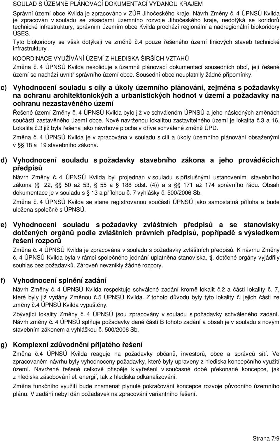 biokoridory ÚSES. Tyto biokoridory se však dotýkají ve změně č.4 pouze řešeného území liniových staveb technické infrastruktury. KOORDINACE VYUŽÍVÁNÍ ÚZEMÍ Z HLEDISKA ŠIRŠÍCH VZTAHŮ Změna č.