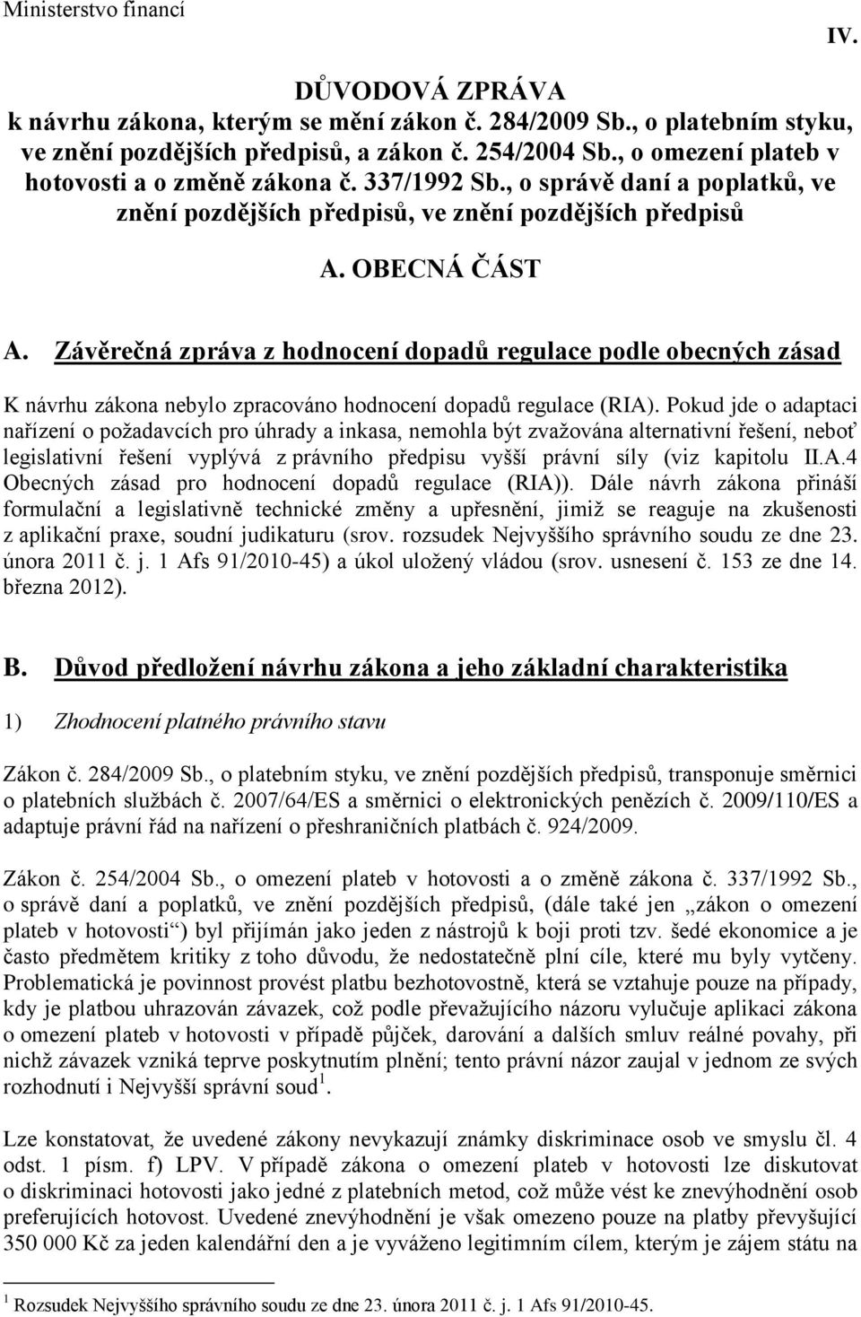 Závěrečná zpráva z hodnocení dopadů regulace podle obecných zásad K návrhu zákona nebylo zpracováno hodnocení dopadů regulace (RIA).