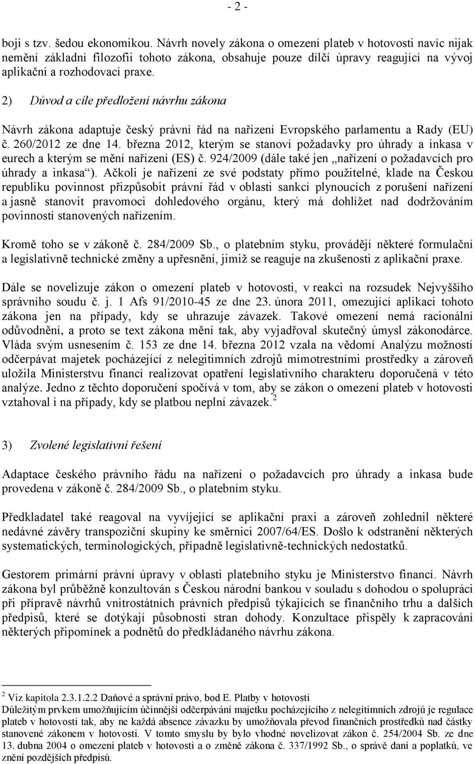 2) Důvod a cíle předložení návrhu zákona Návrh zákona adaptuje český právní řád na nařízení Evropského parlamentu a Rady (EU) č. 260/2012 ze dne 14.