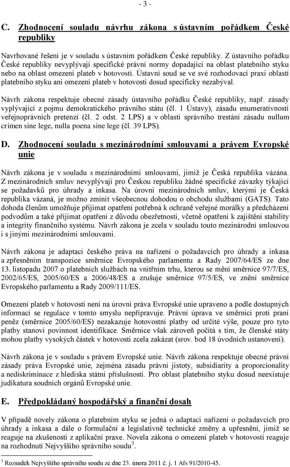 Ústavní soud se ve své rozhodovací praxi oblastí platebního styku ani omezení plateb v hotovosti dosud specificky nezabýval.