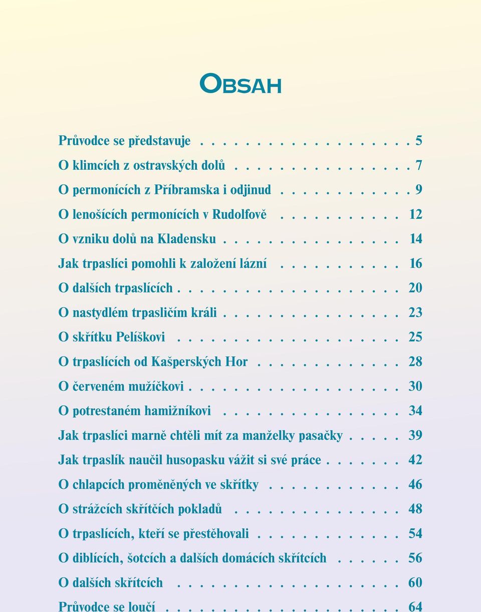 mužíčkovi 30 O potrestaném hamižníkovi 34 Jak trpaslíci marně chtěli mít za manželky pasačky 39 Jak trpaslík naučil husopasku vážit si své práce 42 O chlapcích proměněných ve