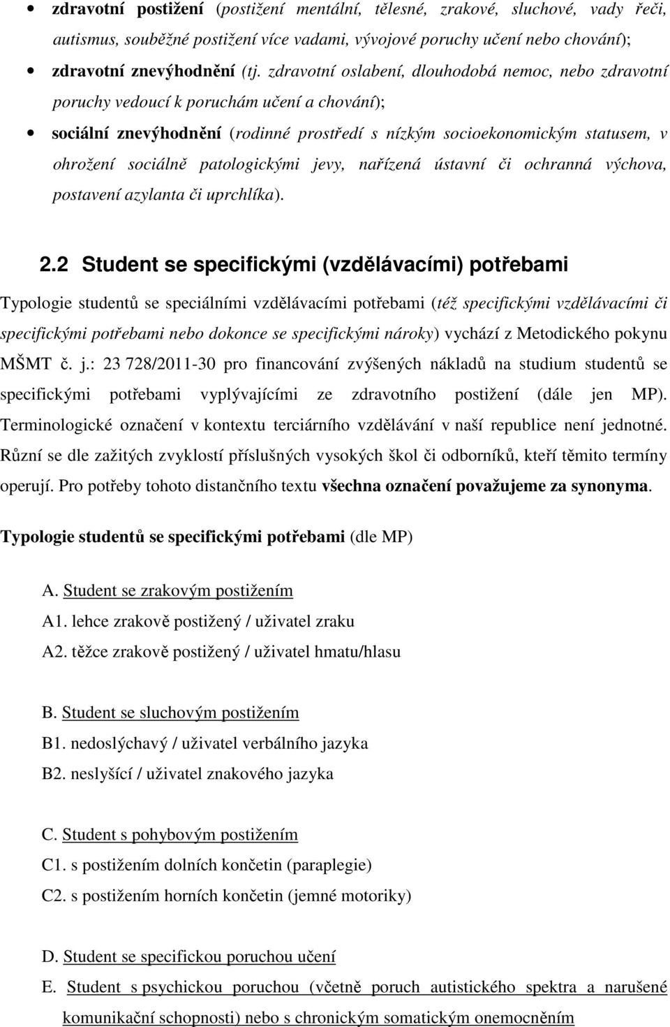 patologickými jevy, nařízená ústavní či ochranná výchova, postavení azylanta či uprchlíka). 2.