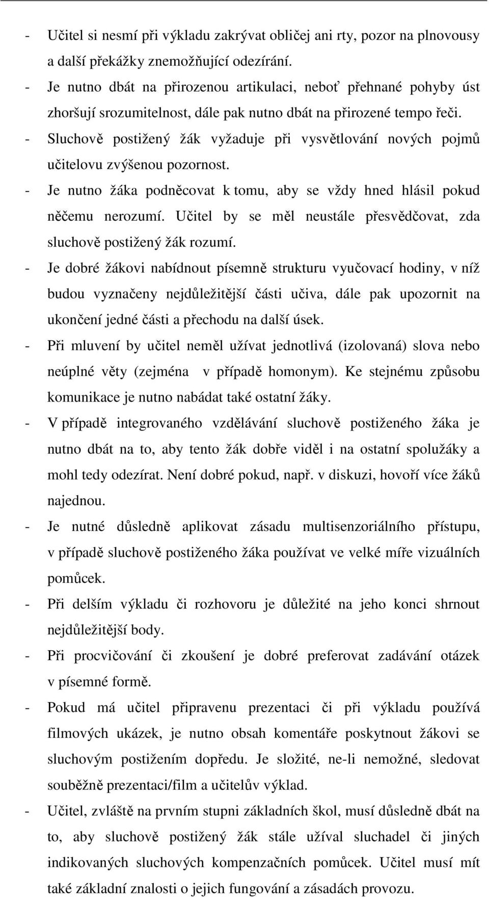 - Sluchově postižený žák vyžaduje při vysvětlování nových pojmů učitelovu zvýšenou pozornost. - Je nutno žáka podněcovat k tomu, aby se vždy hned hlásil pokud něčemu nerozumí.