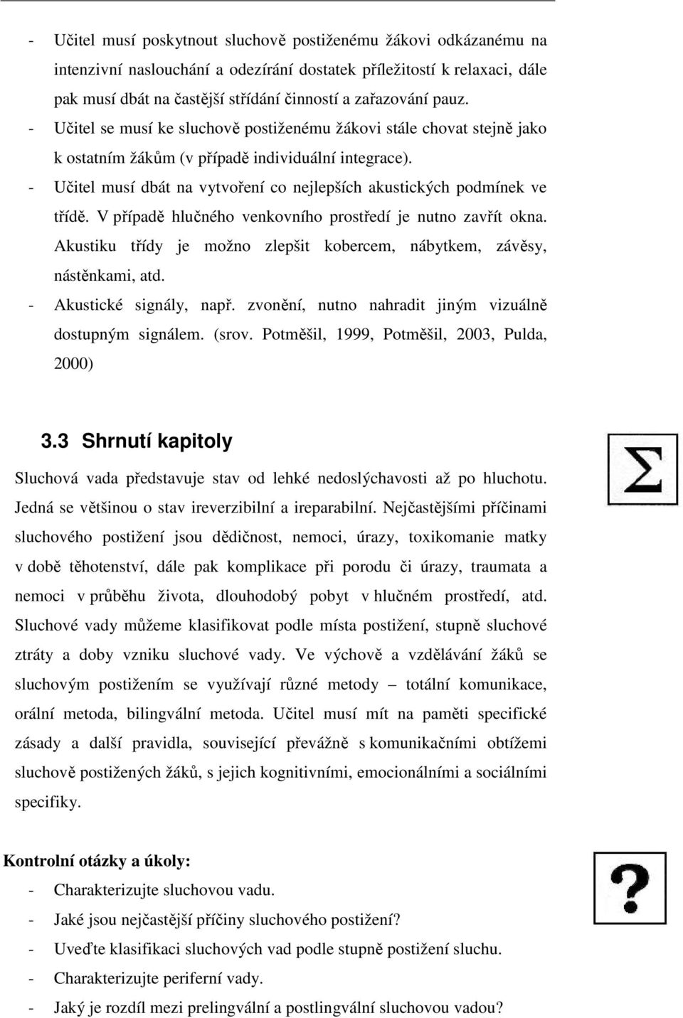 - Učitel musí dbát na vytvoření co nejlepších akustických podmínek ve třídě. V případě hlučného venkovního prostředí je nutno zavřít okna.