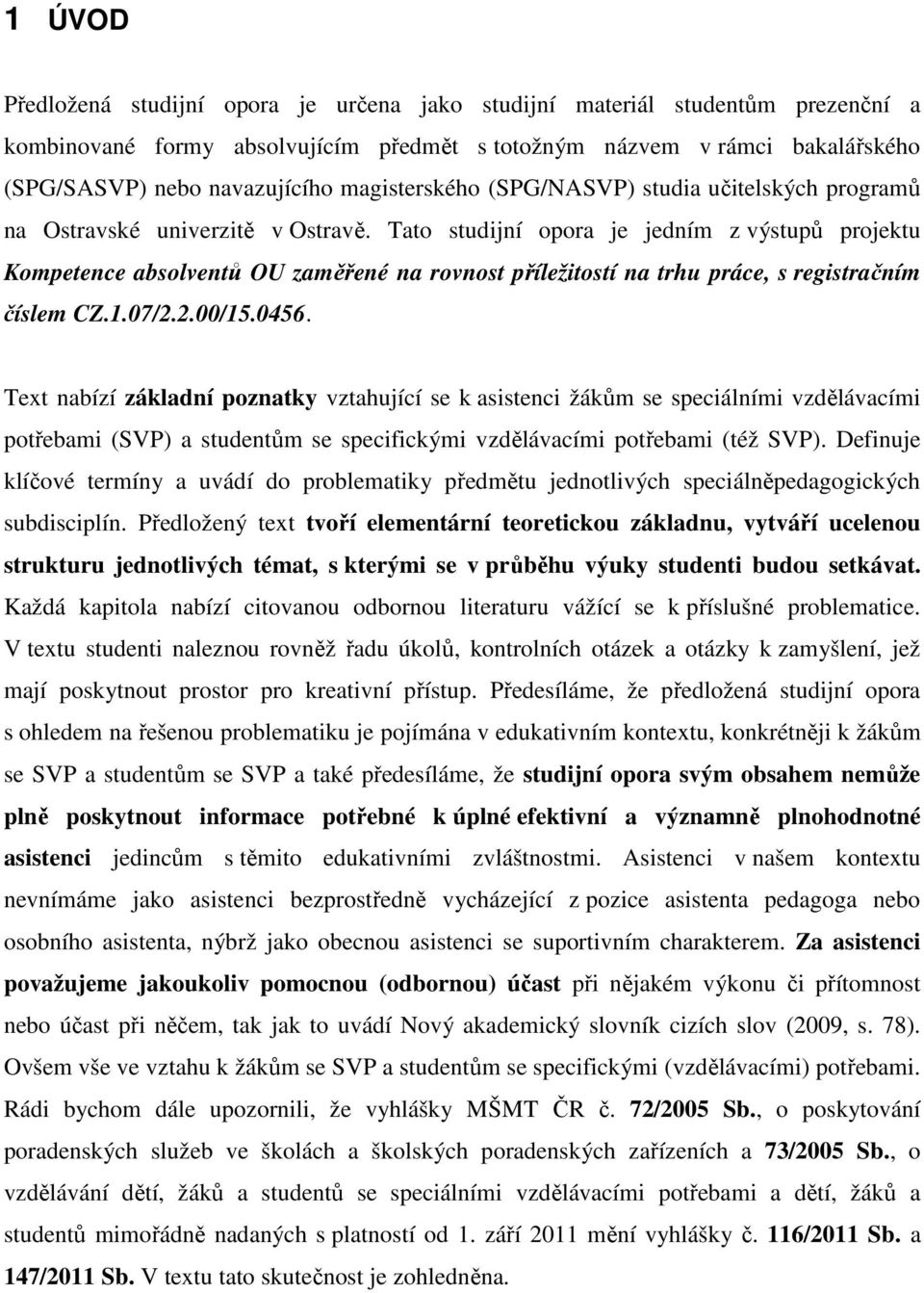 Tato studijní opora je jedním z výstupů projektu Kompetence absolventů OU zaměřené na rovnost příležitostí na trhu práce, s registračním číslem CZ.1.07/2.2.00/15.0456.