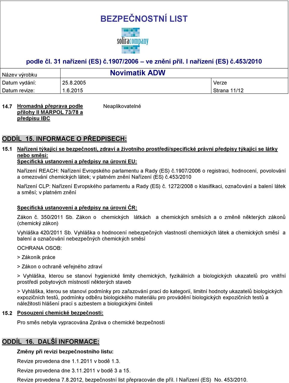 1 Nařízení týkající se bezpečnosti, zdraví a životního prostředí/specifické právní předpisy týkající se látky nebo směsi: Specifická ustanovení a předpisy na úrovni EU: Nařízení REACH: Nařízení