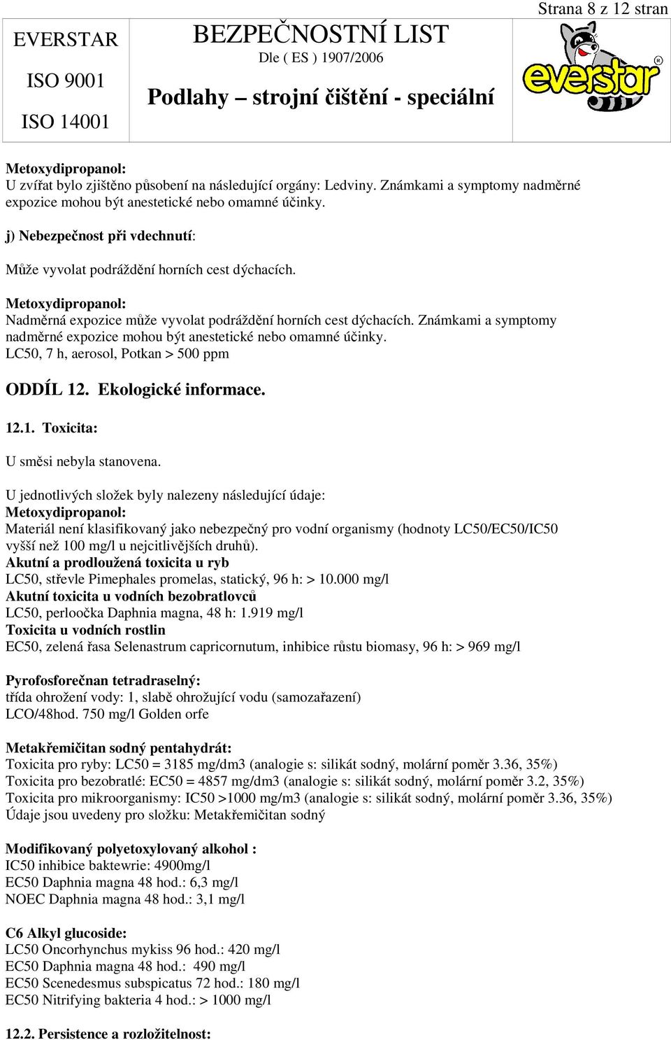 Známkami a symptomy nadměrné expozice mohou být anestetické nebo omamné účinky. LC50, 7 h, aerosol, Potkan > 500 ppm ODDÍL 12. Ekologické informace. 12.1. Toxicita: U směsi nebyla stanovena.