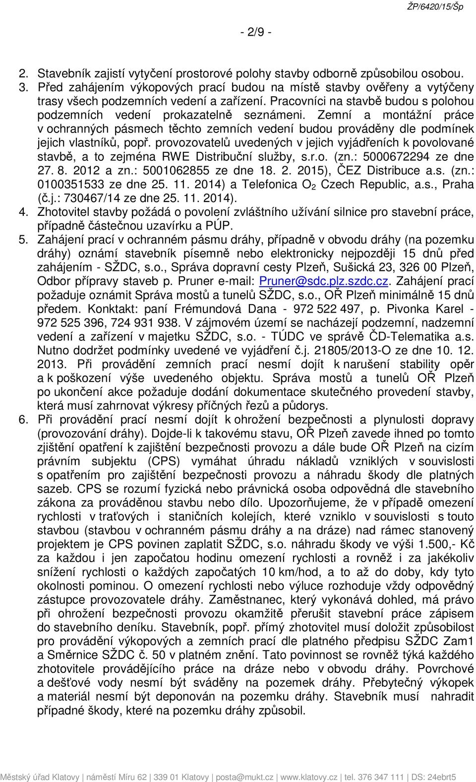 Zemní a montážní práce v ochranných pásmech těchto zemních vedení budou prováděny dle podmínek jejich vlastníků, popř.