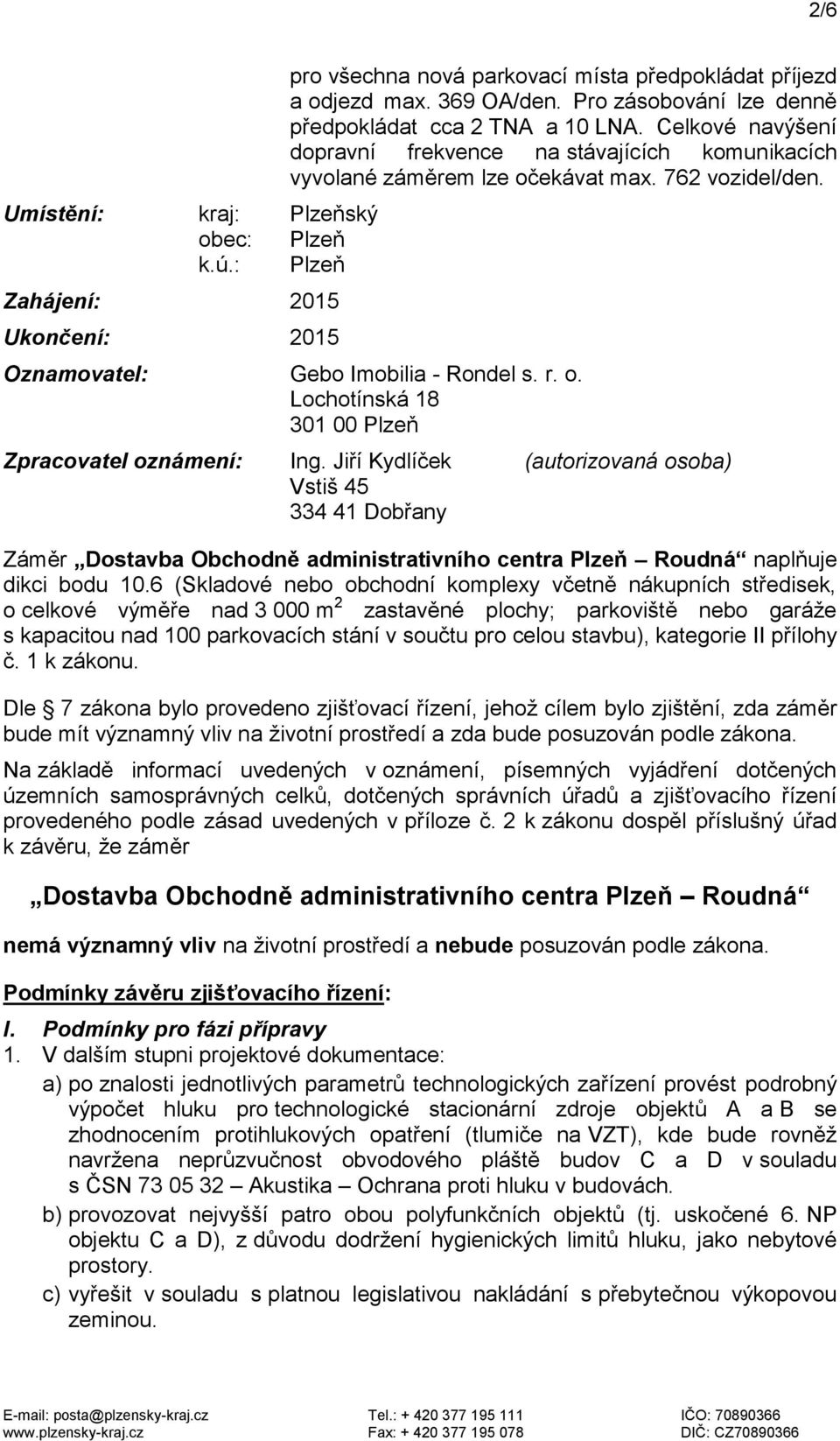 Oznamovatel: Gebo Imobilia - Rondel s. r. o. Lochotínská 18 301 00 Plzeň Zpracovatel oznámení: Ing.