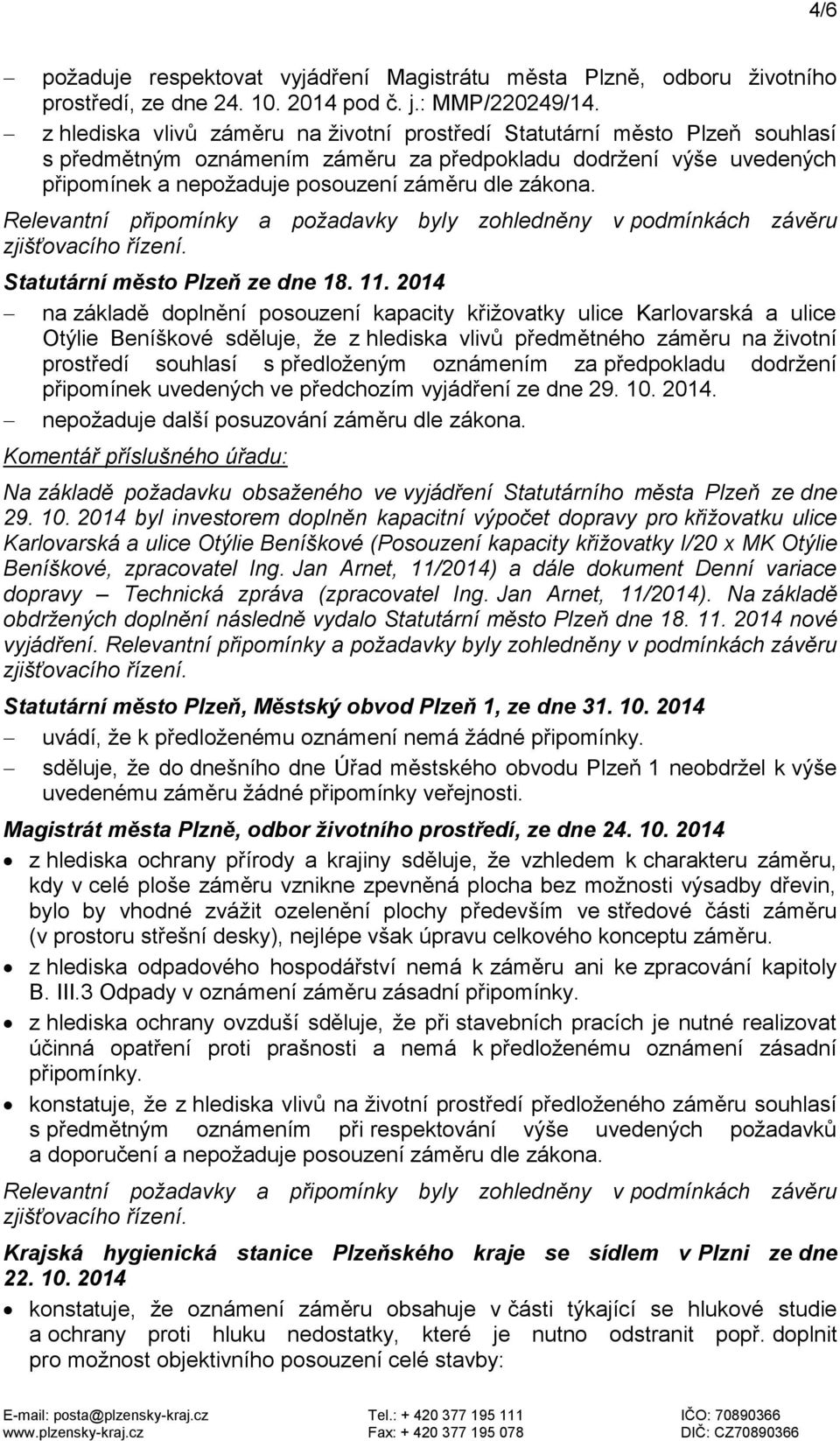 Relevantní připomínky a požadavky byly zohledněny v podmínkách závěru zjišťovacího řízení. Statutární město Plzeň ze dne 18. 11.