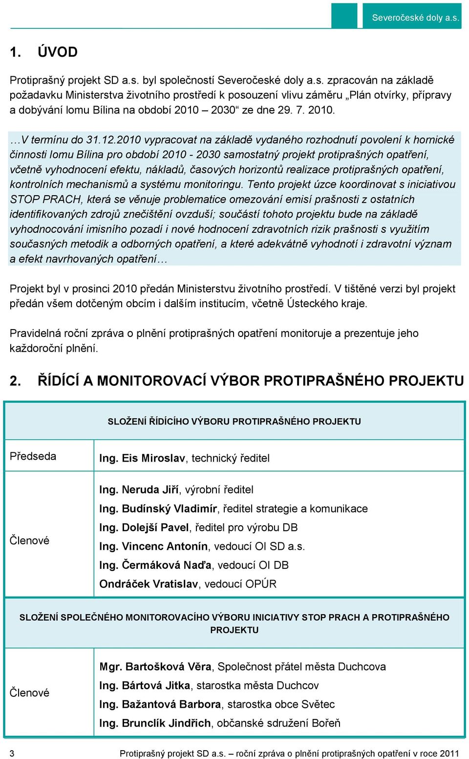 2010 vypracovat na základě vydaného rozhodnutí povolení k hornické činnosti pro období 2010-2030 samostatný projekt protiprašných opatření, včetně vyhodnocení efektu, nákladů, časových horizontů