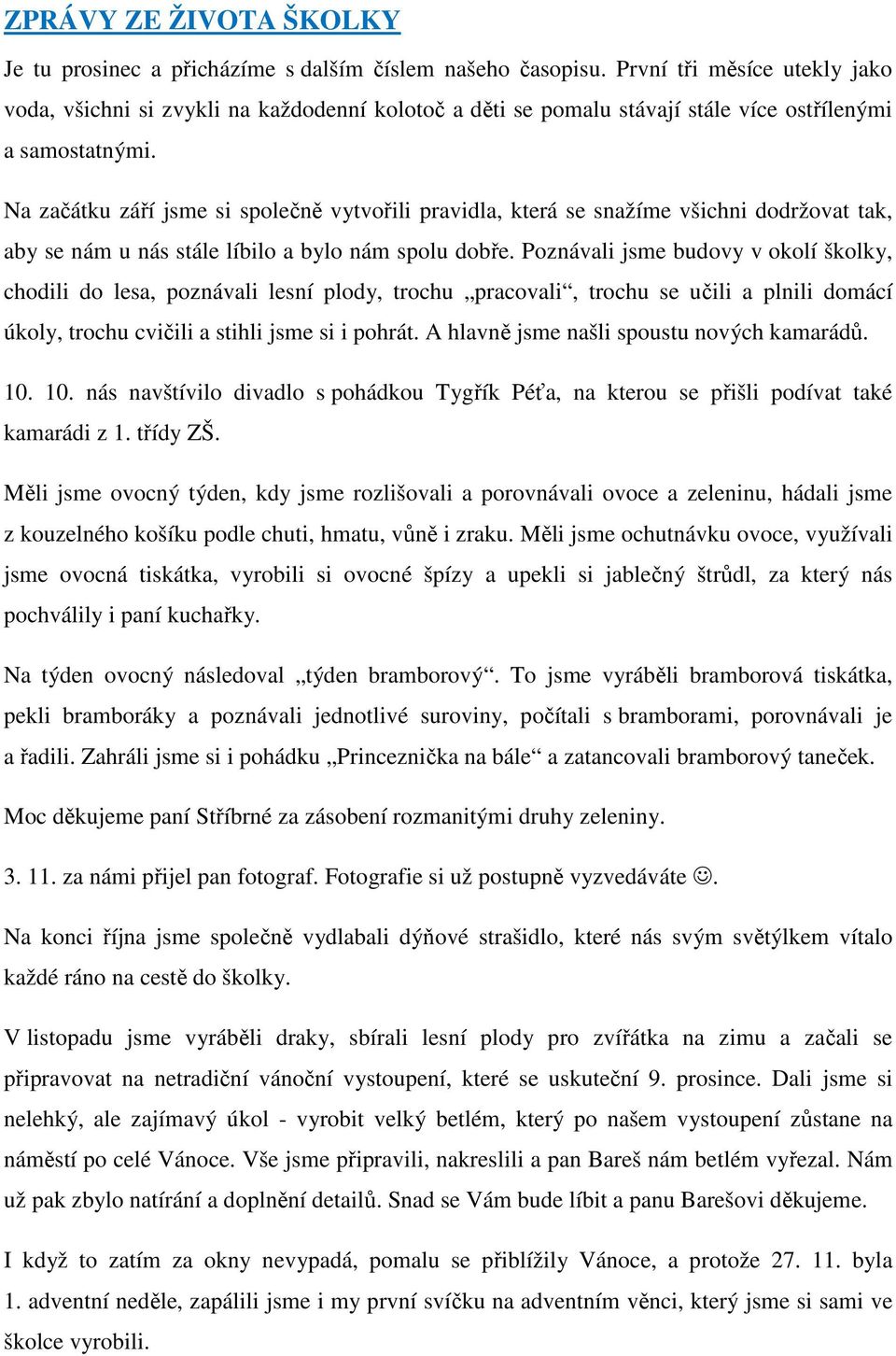 Na začátku září jsme si společně vytvořili pravidla, která se snažíme všichni dodržovat tak, aby se nám u nás stále líbilo a bylo nám spolu dobře.