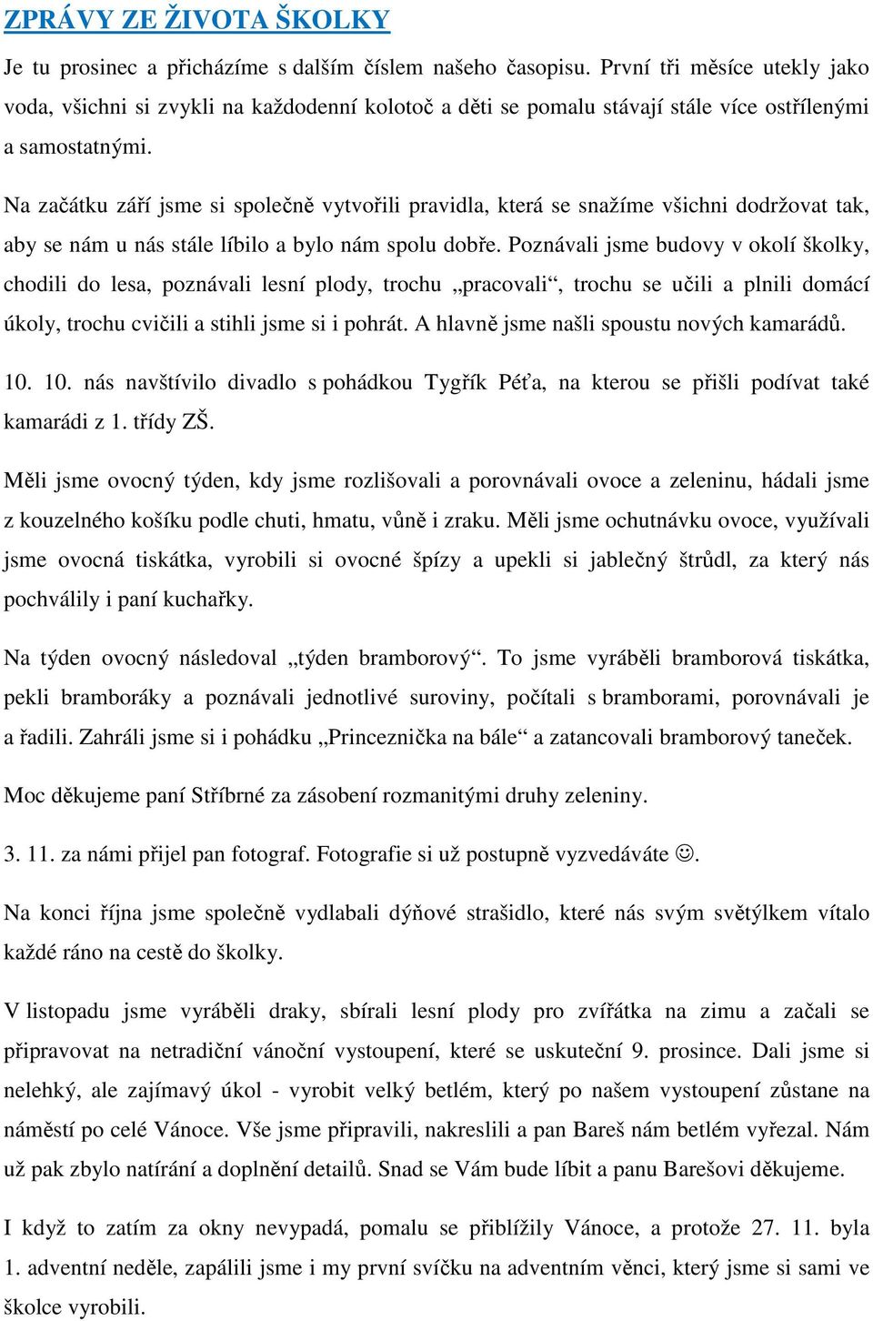 Na začátku září jsme si společně vytvořili pravidla, která se snažíme všichni dodržovat tak, aby se nám u nás stále líbilo a bylo nám spolu dobře.