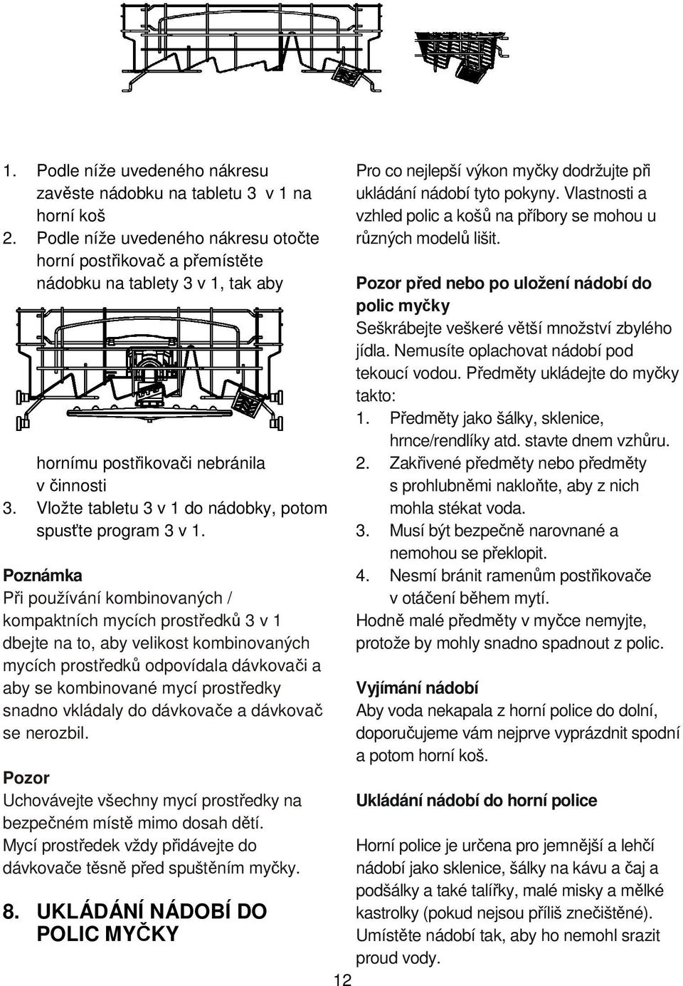 Vložte tabletu 3 v 1 do nádobky, potom spusťte program 3 v 1.