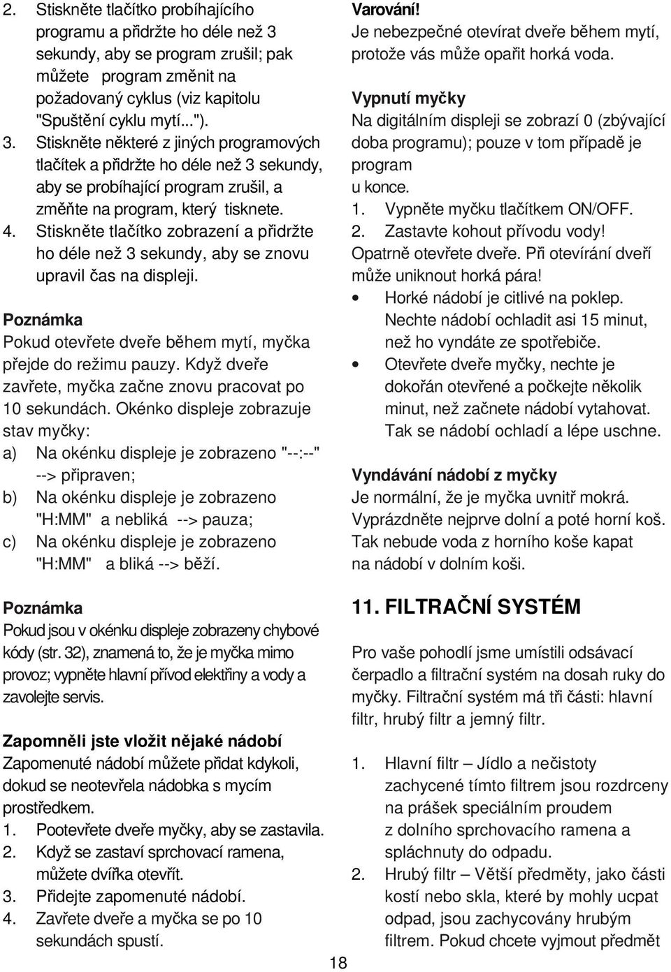 Stiskněte některé z jiných programových tlačítek a přidržte ho déle než 3 sekundy, aby se probíhající program zrušil, a změňte na program, který tisknete. 4.