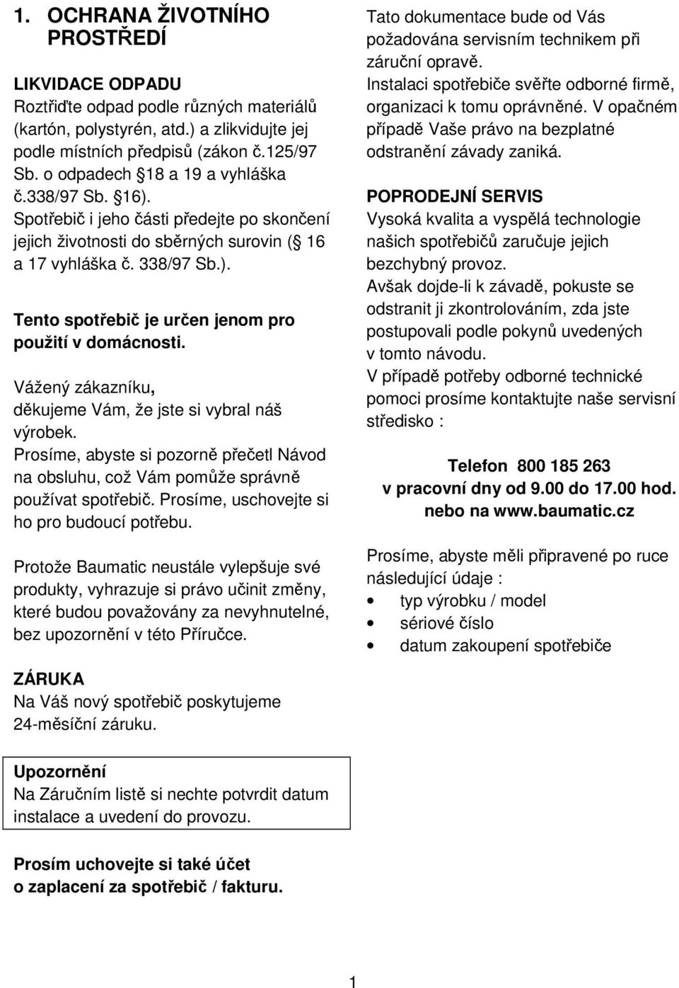 Vážený zákazníku, děkujeme Vám, že jste si vybral náš výrobek. Prosíme, abyste si pozorně přečetl Návod na obsluhu, což Vám pomůže správně používat spotřebič.