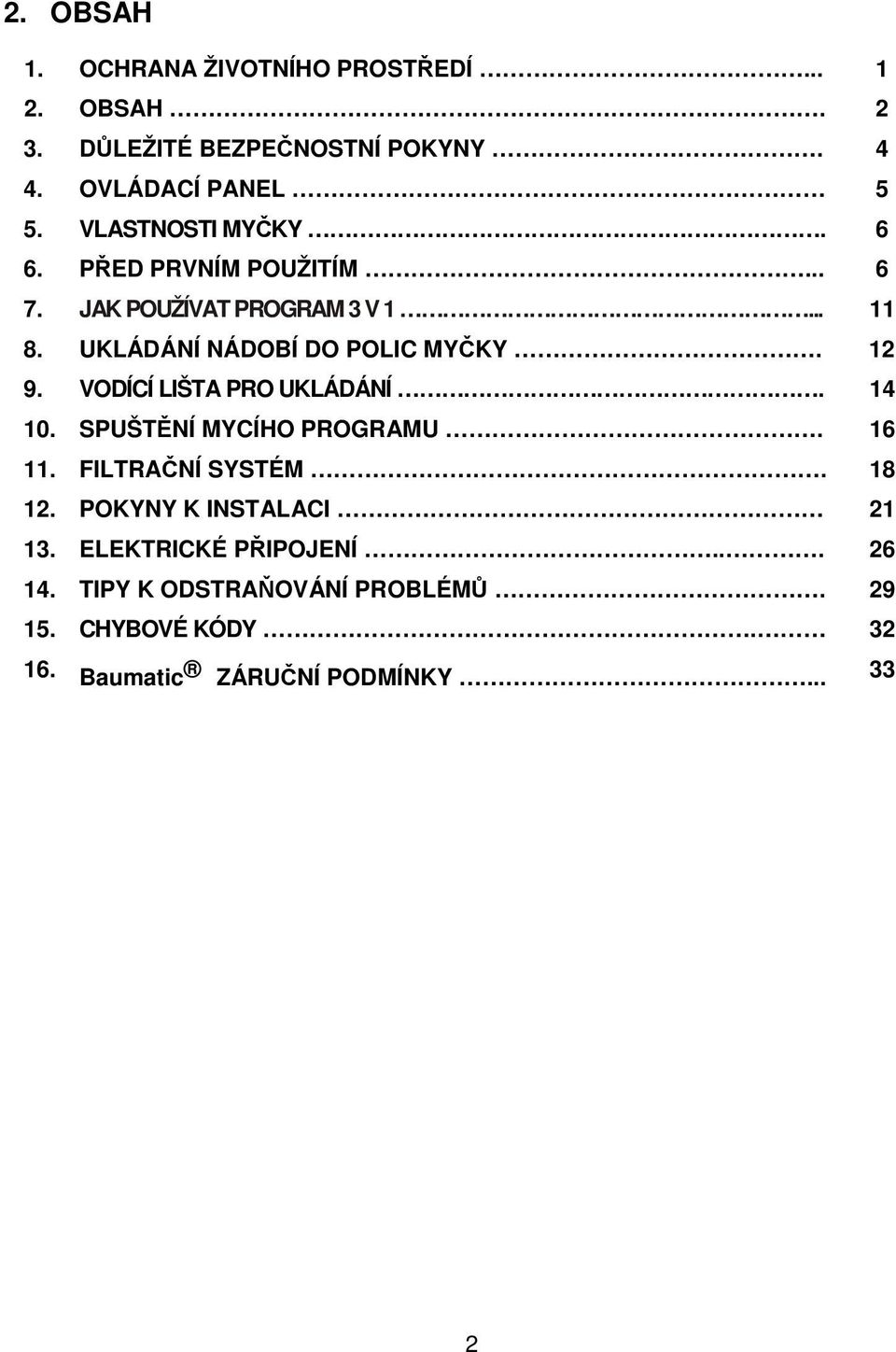12 9. VODÍCÍ LIŠTA PRO UKLÁDÁNÍ. 14 10. SPUŠTĚNÍ MYCÍHO PROGRAMU. 16 11. FILTRAČNÍ SYSTÉM. 18 12.