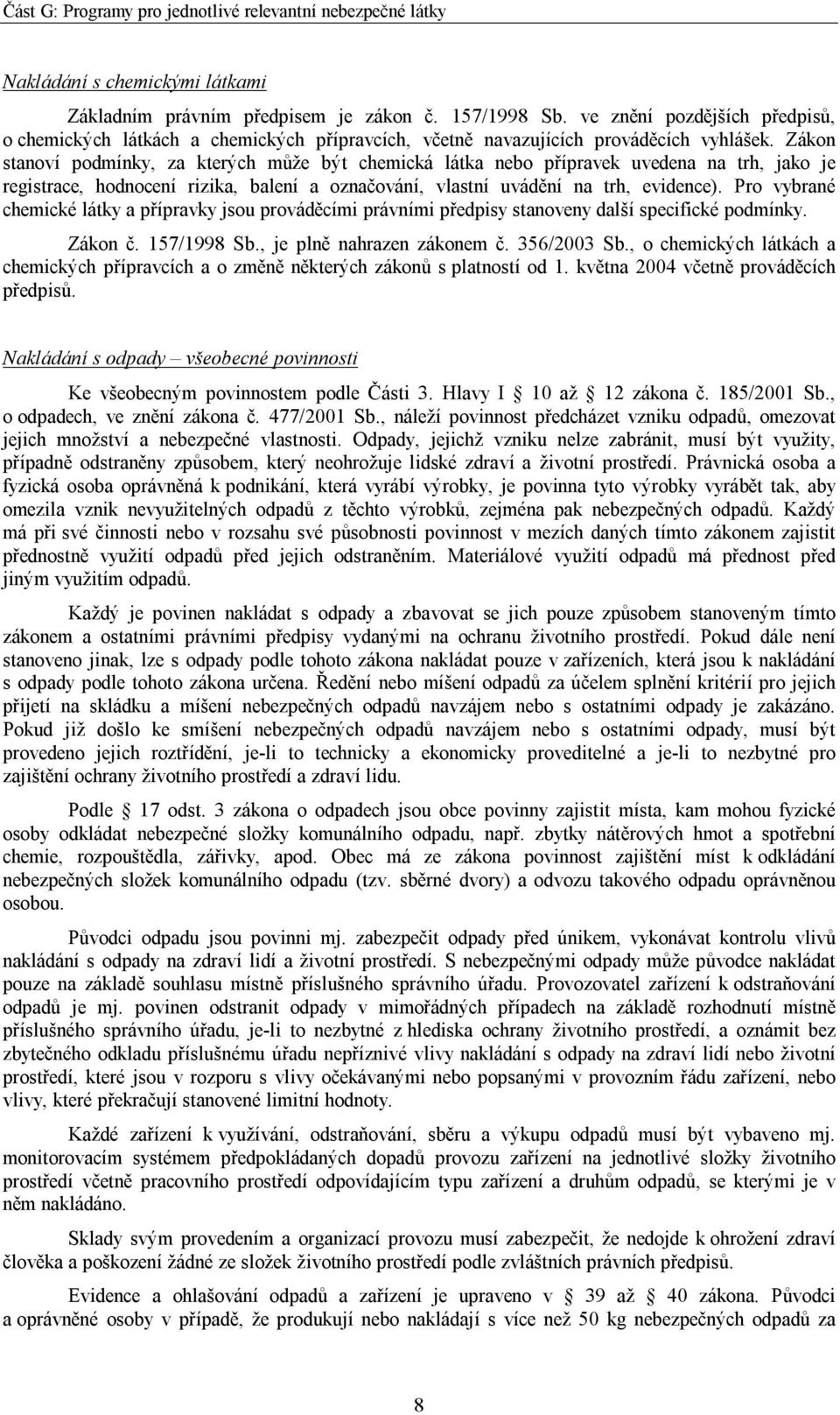 Zákon stanoví podmínky, za kterých může být chemická látka nebo přípravek uvedena na trh, jako je registrace, hodnocení rizika, balení a označování, vlastní uvádění na trh, evidence).