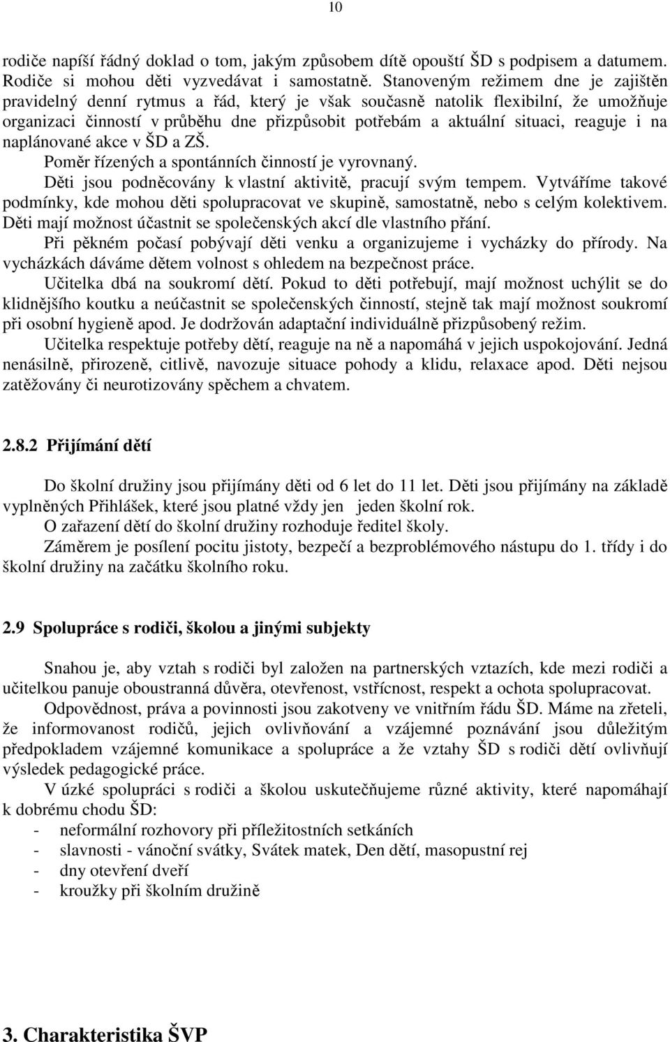 reaguje i na naplánované akce v ŠD a ZŠ. Poměr řízených a spontánních činností je vyrovnaný. Děti jsou podněcovány k vlastní aktivitě, pracují svým tempem.