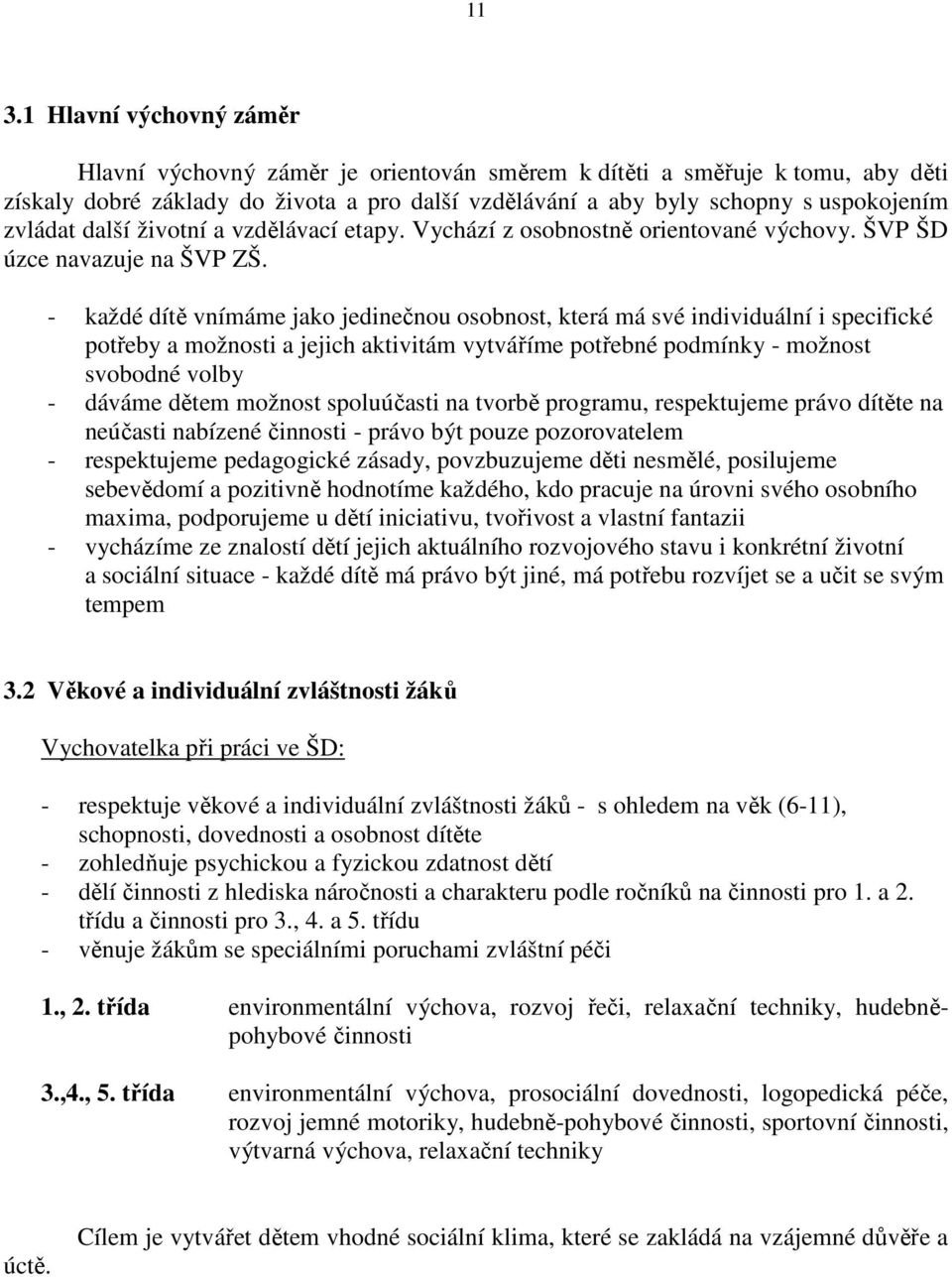 - každé dítě vnímáme jako jedinečnou osobnost, která má své individuální i specifické potřeby a možnosti a jejich aktivitám vytváříme potřebné podmínky - možnost svobodné volby - dáváme dětem možnost