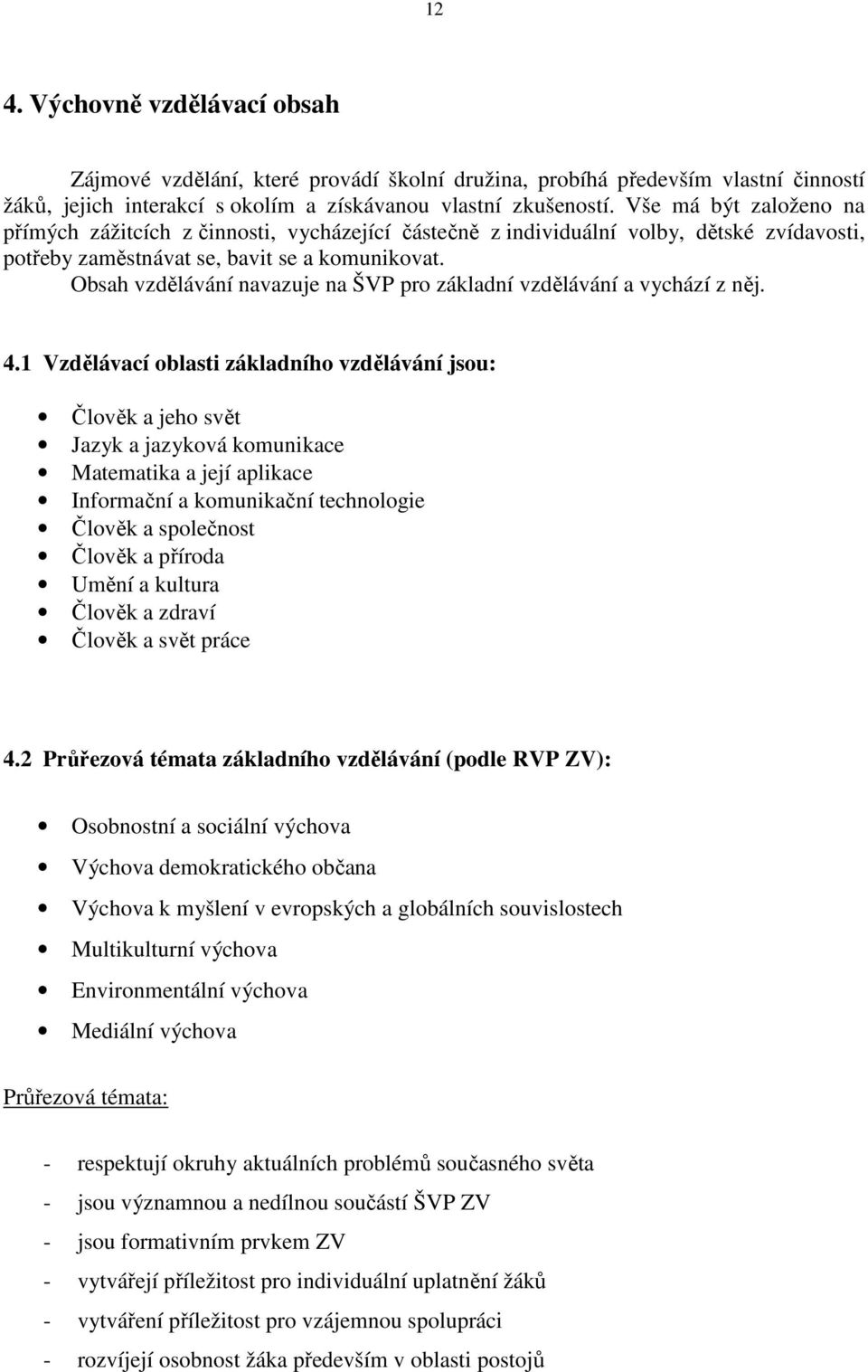 Obsah vzdělávání navazuje na ŠVP pro základní vzdělávání a vychází z něj. 4.